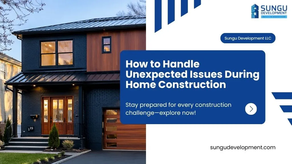 How to Handle Unexpected Issues During Home Construction